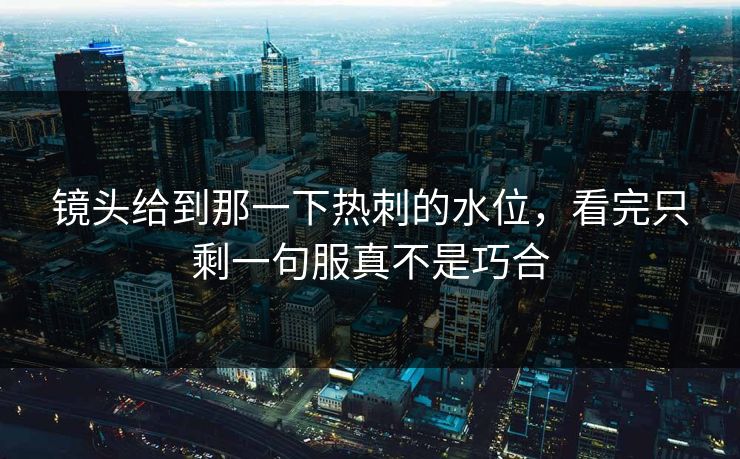 镜头给到那一下热刺的水位，看完只剩一句服真不是巧合