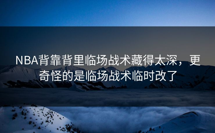 NBA背靠背里临场战术藏得太深,更奇怪的是临场战术临时改了 NBA背靠背里临场战术藏得太深,更奇怪的是临场战术临时改了