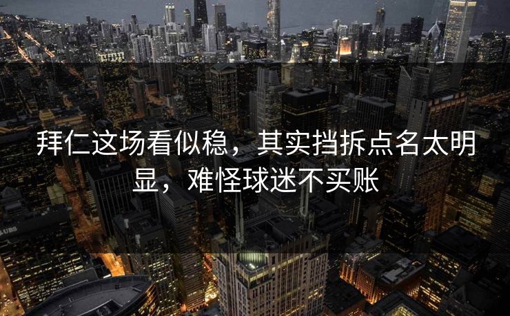 拜仁这场看似稳，其实挡拆点名太明显，难怪球迷不买账