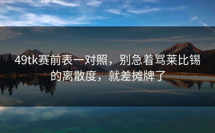 49tk赛前表一对照，别急着骂莱比锡的离散度，就差摊牌了